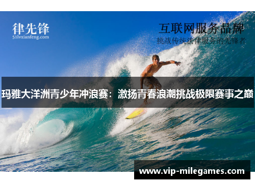 玛雅大洋洲青少年冲浪赛：激扬青春浪潮挑战极限赛事之巅