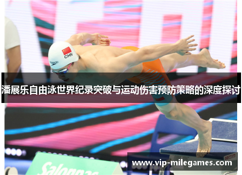 潘展乐自由泳世界纪录突破与运动伤害预防策略的深度探讨 潘展乐自由泳世界纪录突破与运动伤害预防策略的深度探讨