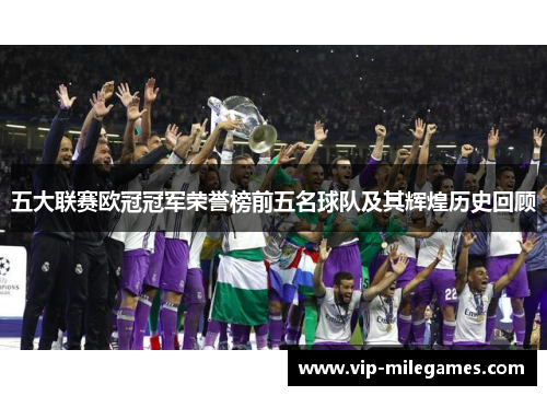 五大联赛欧冠冠军荣誉榜前五名球队及其辉煌历史回顾 五大联赛欧冠冠军荣誉榜前五名球队及其辉煌历史回顾