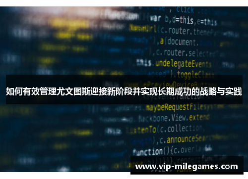 如何有效管理尤文图斯迎接新阶段并实现长期成功的战略与实践 如何有效管理尤文图斯迎接新阶段并实现长期成功的战略与实践