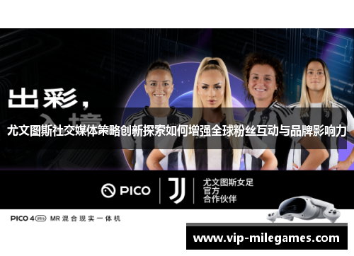 尤文图斯社交媒体策略创新探索如何增强全球粉丝互动与品牌影响力 尤文图斯社交媒体策略创新探索如何增强全球粉丝互动与品牌影响力