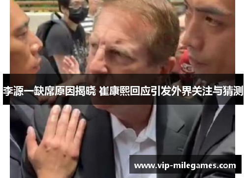 李源一缺席原因揭晓 崔康熙回应引发外界关注与猜测 李源一缺席原因揭晓 崔康熙回应引发外界关注与猜测