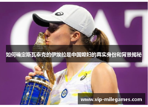 如何确定斯瓦泰克的伊埃拉是中国媳妇的真实身份和背景揭秘