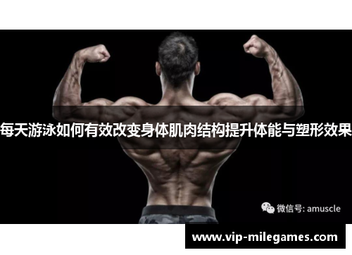 每天游泳如何有效改变身体肌肉结构提升体能与塑形效果 每天游泳如何有效改变身体肌肉结构提升体能与塑形效果