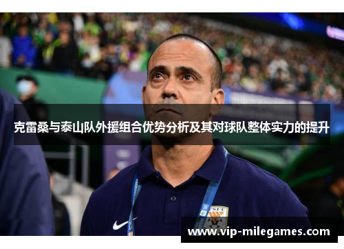克雷桑与泰山队外援组合优势分析及其对球队整体实力的提升 克雷桑与泰山队外援组合优势分析及其对球队整体实力的提升