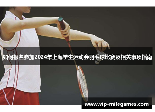 如何报名参加2024年上海学生运动会羽毛球比赛及相关事项指南