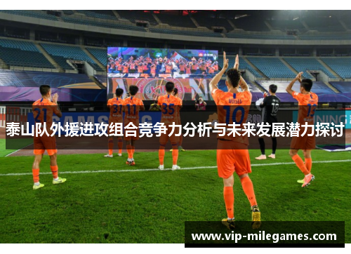 泰山队外援进攻组合竞争力分析与未来发展潜力探讨