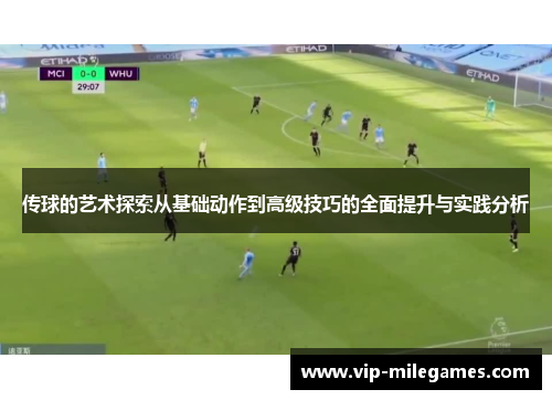 传球的艺术探索从基础动作到高级技巧的全面提升与实践分析 传球的艺术探索从基础动作到高级技巧的全面提升与实践分析