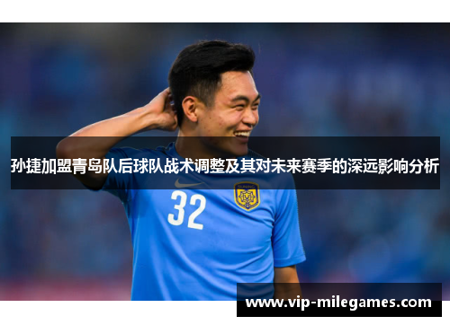 孙捷加盟青岛队后球队战术调整及其对未来赛季的深远影响分析 孙捷加盟青岛队后球队战术调整及其对未来赛季的深远影响分析