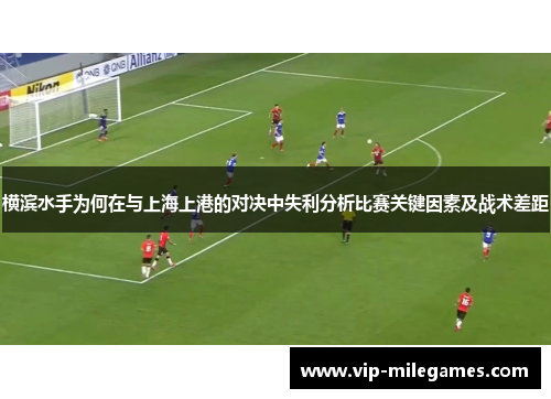 横滨水手为何在与上海上港的对决中失利分析比赛关键因素及战术差距 横滨水手为何在与上海上港的对决中失利分析比赛关键因素及战术差距