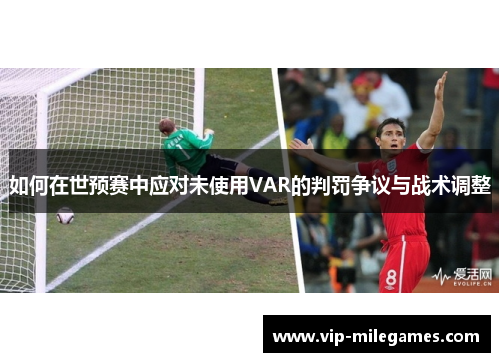 如何在世预赛中应对未使用VAR的判罚争议与战术调整 如何在世预赛中应对未使用VAR的判罚争议与战术调整