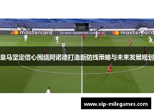 皇马坚定信心围绕阿诺德打造新防线策略与未来发展规划