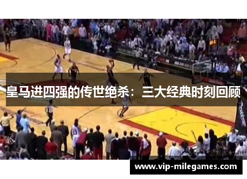 皇马进四强的传世绝杀：三大经典时刻回顾