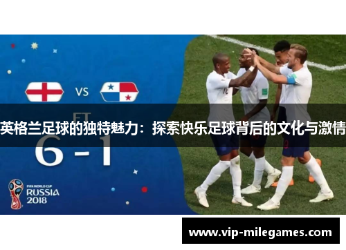 英格兰足球的独特魅力：探索快乐足球背后的文化与激情