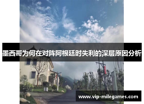 墨西哥为何在对阵阿根廷时失利的深层原因分析 墨西哥为何在对阵阿根廷时失利的深层原因分析