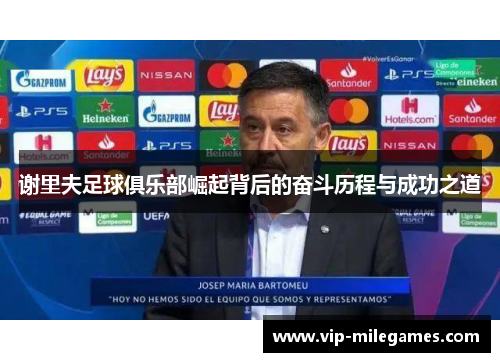 谢里夫足球俱乐部崛起背后的奋斗历程与成功之道 谢里夫足球俱乐部崛起背后的奋斗历程与成功之道