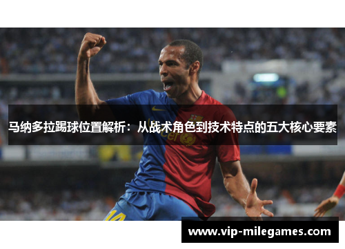 马纳多拉踢球位置解析:从战术角色到技术特点的五大核心要素 马纳多拉踢球位置解析:从战术角色到技术特点的五大核心要素