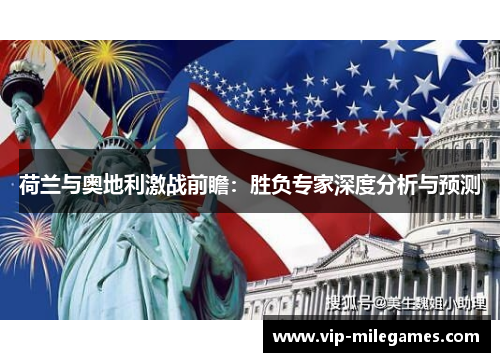 荷兰与奥地利激战前瞻:胜负专家深度分析与预测 荷兰与奥地利激战前瞻:胜负专家深度分析与预测