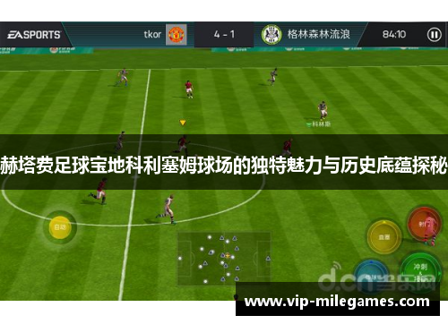 赫塔费足球宝地科利塞姆球场的独特魅力与历史底蕴探秘 赫塔费足球宝地科利塞姆球场的独特魅力与历史底蕴探秘