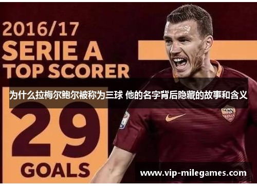 为什么拉梅尔鲍尔被称为三球 他的名字背后隐藏的故事和含义 为什么拉梅尔鲍尔被称为三球 他的名字背后隐藏的故事和含义