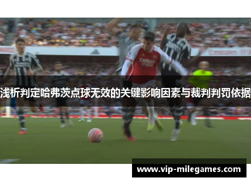 浅析判定哈弗茨点球无效的关键影响因素与裁判判罚依据 浅析判定哈弗茨点球无效的关键影响因素与裁判判罚依据