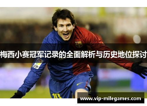 梅西小赛冠军记录的全面解析与历史地位探讨 梅西小赛冠军记录的全面解析与历史地位探讨