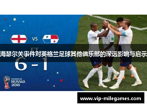海瑟尔关事件对英格兰足球其他俱乐部的深远影响与启示 海瑟尔关事件对英格兰足球其他俱乐部的深远影响与启示