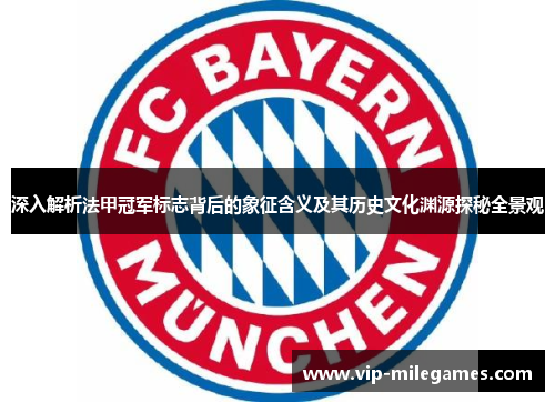 深入解析法甲冠军标志背后的象征含义及其历史文化渊源探秘全景观 深入解析法甲冠军标志背后的象征含义及其历史文化渊源探秘全景观